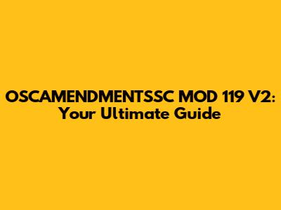 OSCAMENDMENTSSC MOD 119 V2: Your Ultimate Guide
