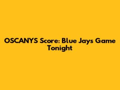 OSCANYS Score: Blue Jays Game Tonight