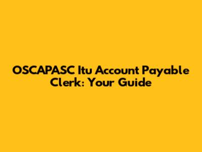 OSCAPASC Itu Account Payable Clerk: Your Guide
