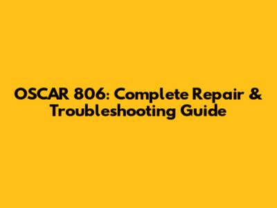 OSCAR 806: Complete Repair & Troubleshooting Guide