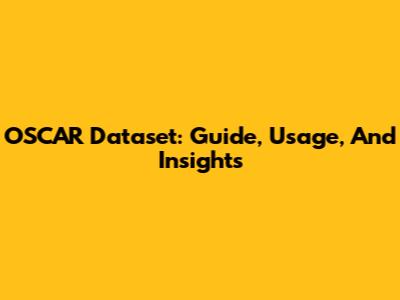 OSCAR Dataset: Guide, Usage, And Insights