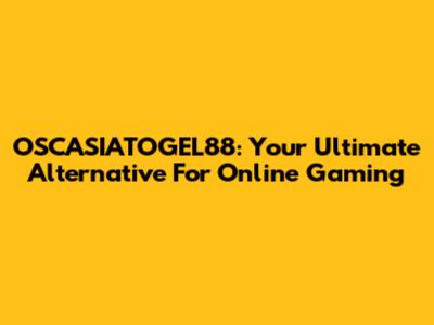 OSCASIATOGEL88: Your Ultimate Alternative For Online Gaming