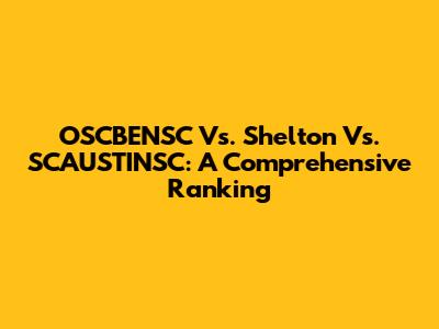 OSCBENSC Vs. Shelton Vs. SCAUSTINSC: A Comprehensive Ranking