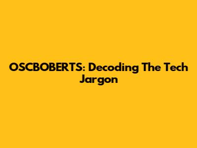 OSCBOBERTS: Decoding The Tech Jargon