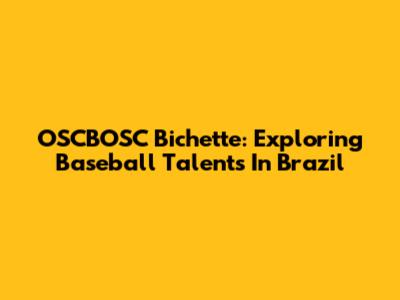OSCBOSC Bichette: Exploring Baseball Talents In Brazil