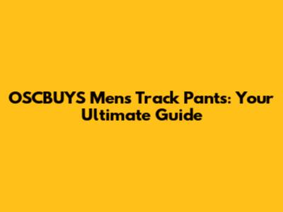 OSCBUYS Mens Track Pants: Your Ultimate Guide