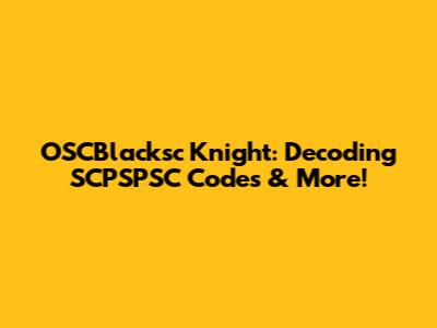 OSCBlacksc Knight: Decoding SCPSPSC Codes & More!