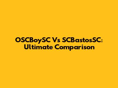 OSCBoySC Vs SCBastosSC: Ultimate Comparison