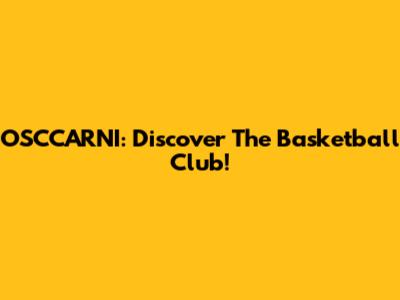 OSCCARNI: Discover The Basketball Club!