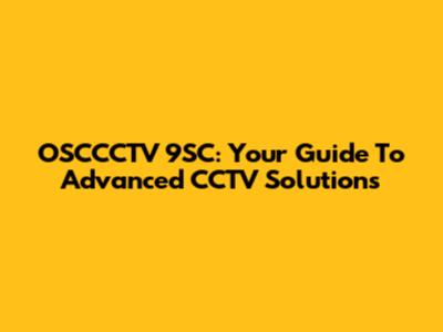 OSCCCTV 9SC: Your Guide To Advanced CCTV Solutions
