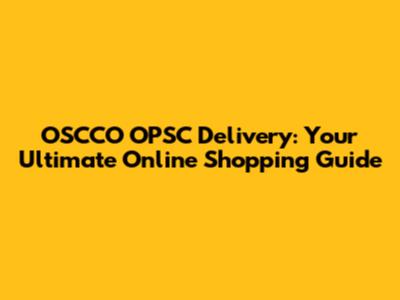 OSCCO OPSC Delivery: Your Ultimate Online Shopping Guide