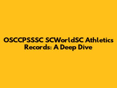 OSCCPSSSC SCWorldSC Athletics Records: A Deep Dive