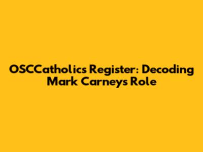OSCCatholics Register: Decoding Mark Carney's Role