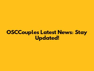 OSCCouples Latest News: Stay Updated!