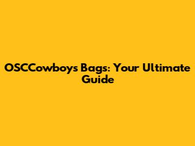 OSCCowboys Bags: Your Ultimate Guide