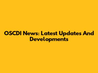 OSCDI News: Latest Updates And Developments