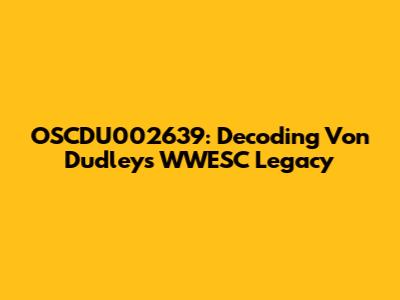 OSCDU002639: Decoding Von Dudley's WWESC Legacy