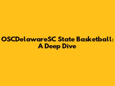 OSCDelawareSC State Basketball: A Deep Dive