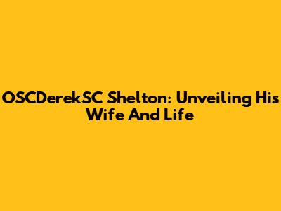 OSCDerekSC Shelton: Unveiling His Wife And Life
