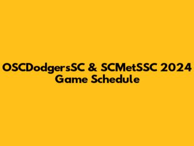 OSCDodgersSC & SCMetSSC 2024 Game Schedule