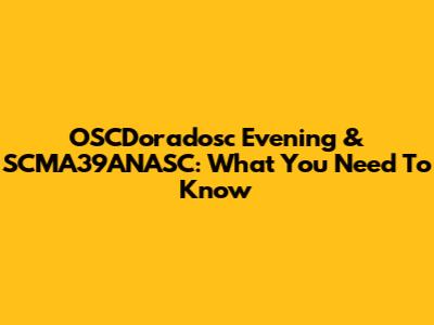 OSCDoradosc Evening & SCMA39ANASC: What You Need To Know