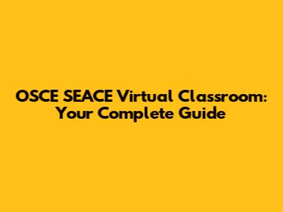 OSCE SEACE Virtual Classroom: Your Complete Guide