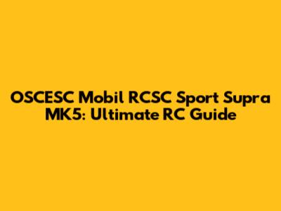 OSCESC Mobil RCSC Sport Supra MK5: Ultimate RC Guide