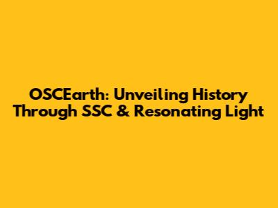 OSCEarth: Unveiling History Through SSC & Resonating Light