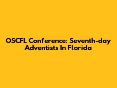OSCFL Conference: Seventh-day Adventists In Florida