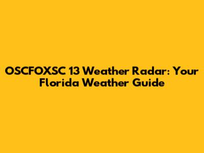 OSCFOXSC 13 Weather Radar: Your Florida Weather Guide