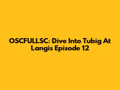 OSCFULLSC: Dive Into 'Tubig At Langis' Episode 12