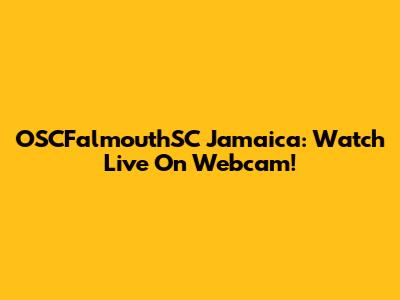 OSCFalmouthSC Jamaica: Watch Live On Webcam!