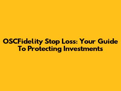 OSCFidelity Stop Loss: Your Guide To Protecting Investments