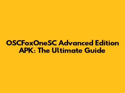 OSCFoxOneSC Advanced Edition APK: The Ultimate Guide