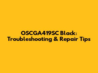 OSCGA419SC Black: Troubleshooting & Repair Tips