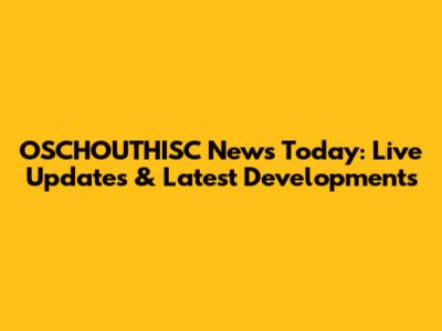 OSCHOUTHISC News Today: Live Updates & Latest Developments