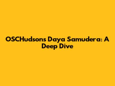 OSCHudson's Daya Samudera: A Deep Dive