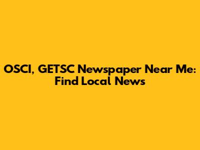 OSCI, GETSC Newspaper Near Me: Find Local News