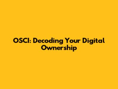 OSCI: Decoding Your Digital Ownership