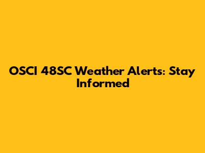 OSCI 48SC Weather Alerts: Stay Informed