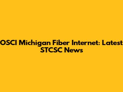 OSCI Michigan Fiber Internet: Latest STCSC News