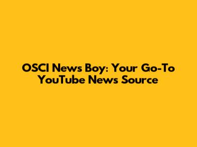 OSCI News Boy: Your Go-To YouTube News Source