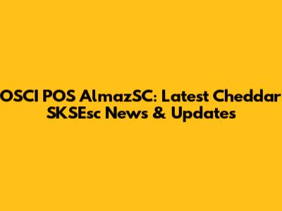 OSCI POS AlmazSC: Latest Cheddar SKSEsc News & Updates