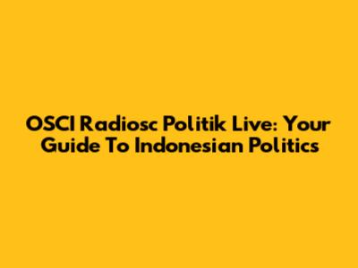 OSCI Radiosc Politik Live: Your Guide To Indonesian Politics