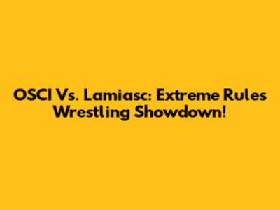OSCI Vs. Lamiasc: Extreme Rules Wrestling Showdown!