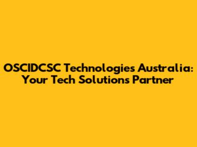OSCIDCSC Technologies Australia: Your Tech Solutions Partner