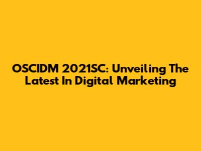 OSCIDM 2021SC: Unveiling The Latest In Digital Marketing
