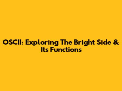 OSCII: Exploring The Bright Side & Its Functions