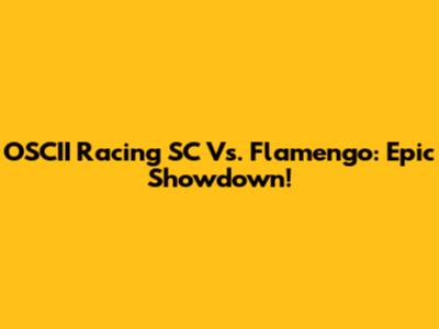 OSCII Racing SC Vs. Flamengo: Epic Showdown!