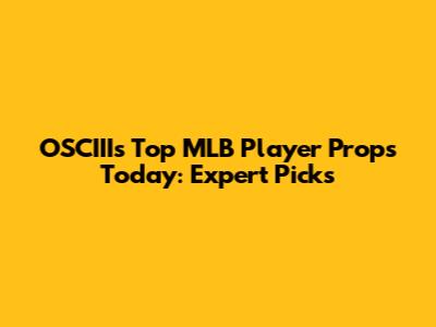 OSCIII's Top MLB Player Props Today: Expert Picks